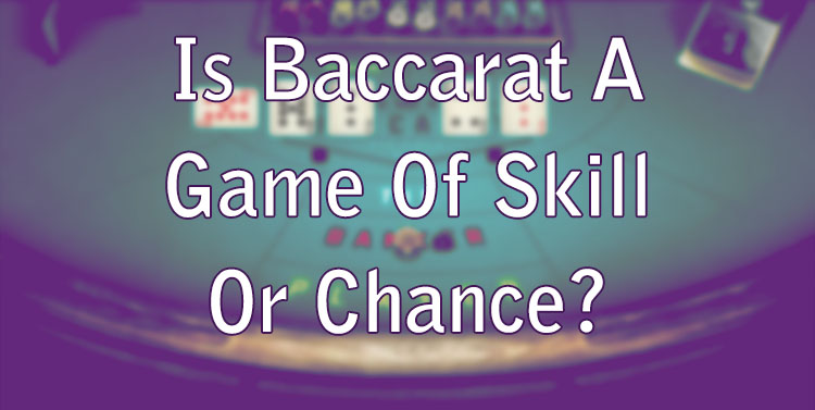 Is Baccarat a Game of Skill or Chance